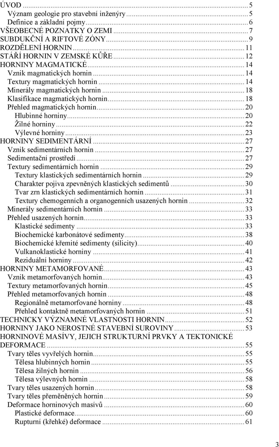 ..20 Hlubinné horniny...20 Ž ilné horniny...22 Vý levné horniny...23 HORNINY SEDIMENTÁRNÍ...27 Vznik sedimentárních hornin...27 Sedimentač ní prostředí...27 Textury sedimentárních hornin.