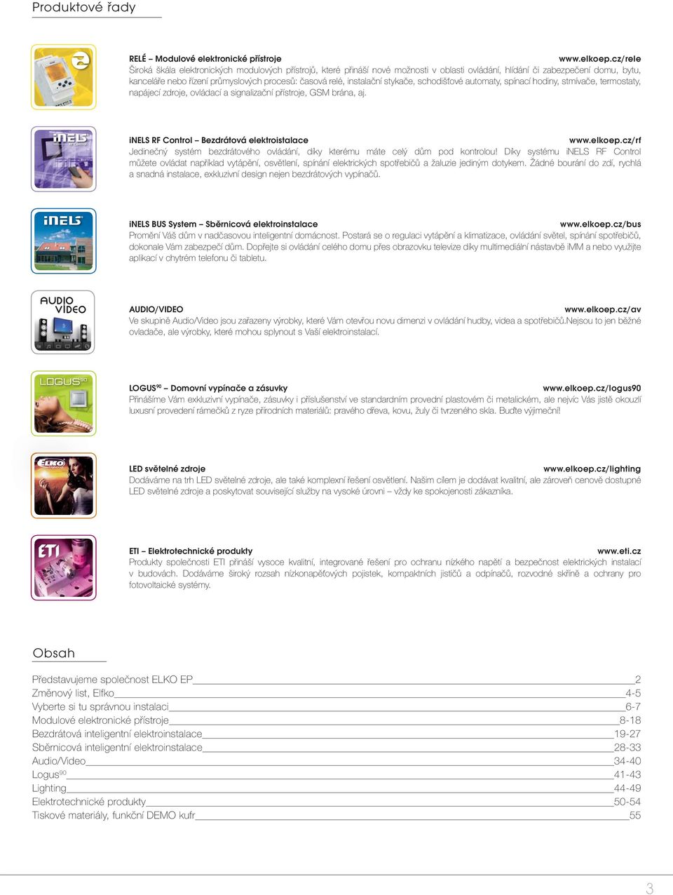 instalační stykače, schodišťové automaty, spínací hodiny, stmívače, termostaty, napájecí zdroje, ovládací a signalizační přístroje, GSM brána, aj. inels RF Control Bezdrátová elektroistalace www.