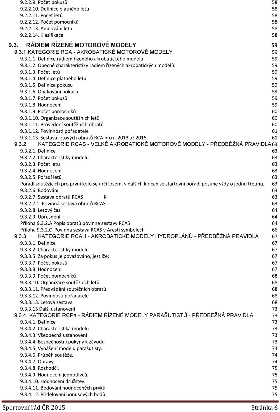 3.1.4. Definice platného letu 59 9.3.1.5. Definice pokusu 59 9.3.1.6. Opakování pokusu 59 9.3.1.7. Počet pokusů 59 9.3.1.8. Hodnocení 59 9.3.1.9. Počet pomocníků 60 9.3.1.10.