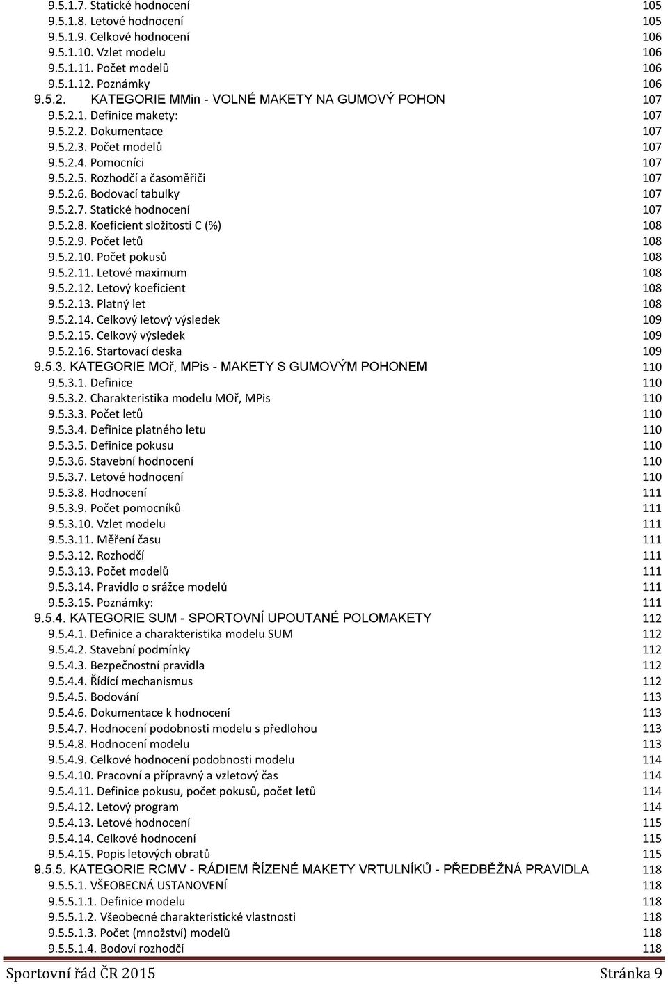 5.2.6. Bodovací tabulky 107 9.5.2.7. Statické hodnocení 107 9.5.2.8. Koeficient složitosti C (%) 108 9.5.2.9. Počet letů 108 9.5.2.10. Počet pokusů 108 9.5.2.11. Letové maximum 108 9.5.2.12.