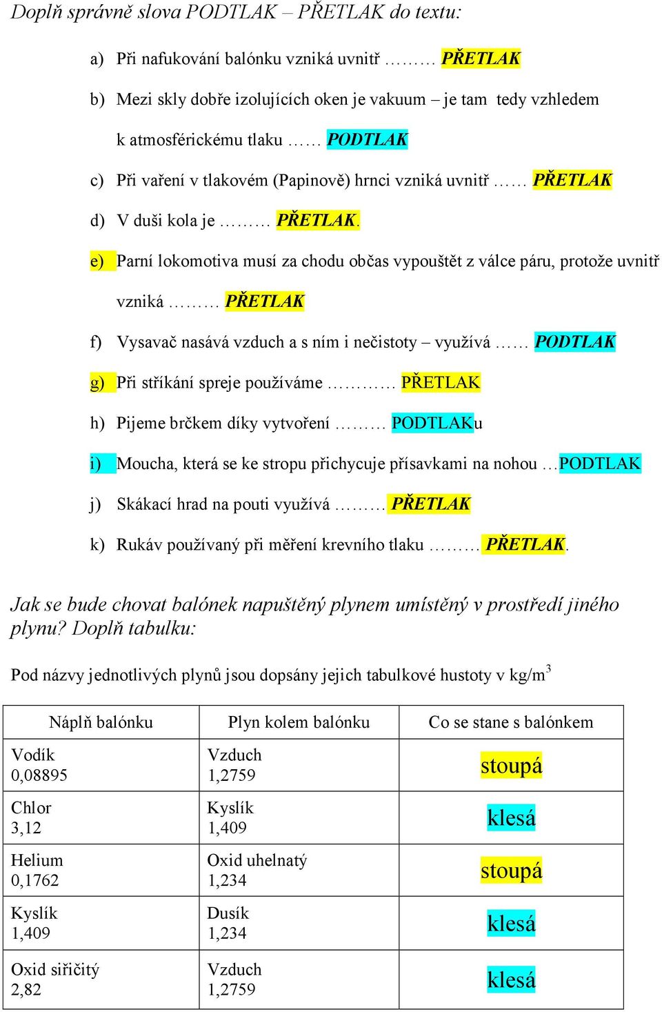 e) Parní lokomotiva musí za chodu občas vypouštět z válce páru, protože uvnitř vzniká PŘETLAK f) Vysavač nasává vzduch a s ním i nečistoty využívá PODTLAK g) Při stříkání spreje používáme PŘETLAK h)