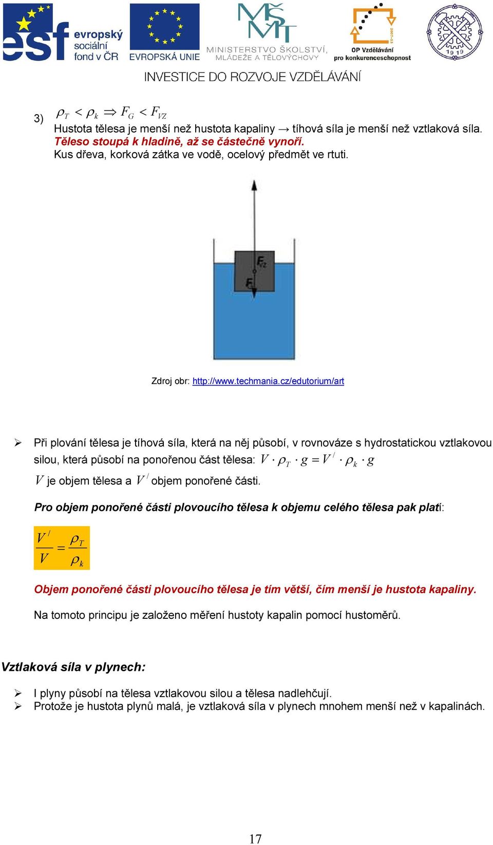 cz/edutorium/art Při plování tělesa je tíhová síla, která na něj působí, v rovnováze s hydrostatickou vztlakovou / silou, která působí na ponořenou část tělesa: V ρ g = V ρ g V je objem tělesa a / V