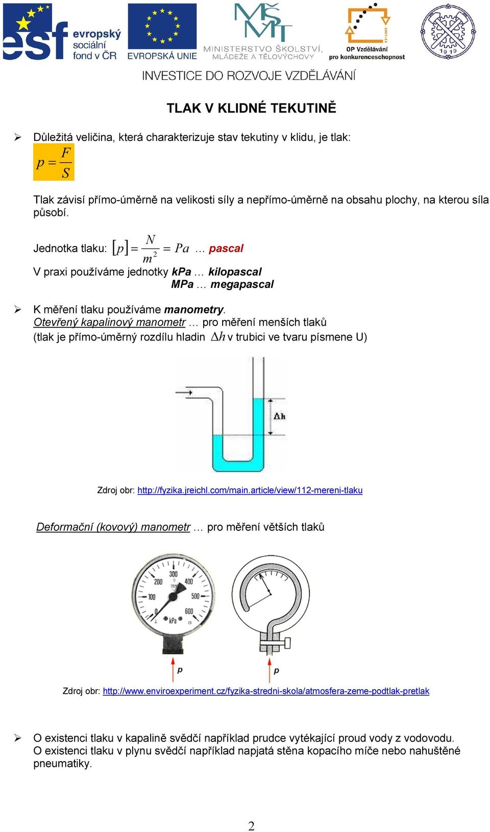 Otevřený kapalinový manometr pro měření menších tlaků (tlak je přímo-úměrný rozdílu hladin h v trubici ve tvaru písmene U) Zdroj obr: http://fyzika.jreichl.com/main.