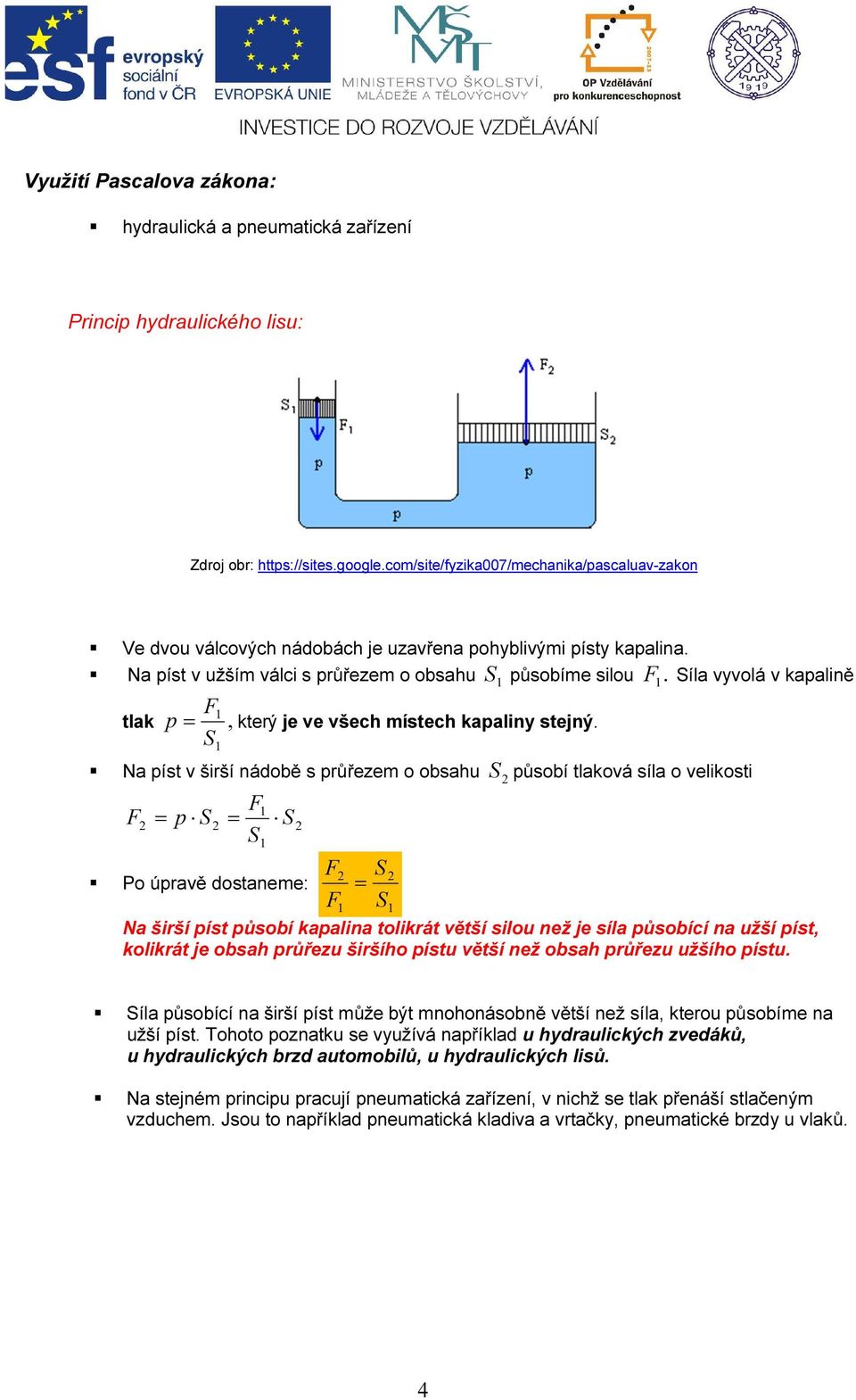 Síla vyvolá v kapalině F p = S 1 tlak, který je ve všech místech kapaliny stejný.