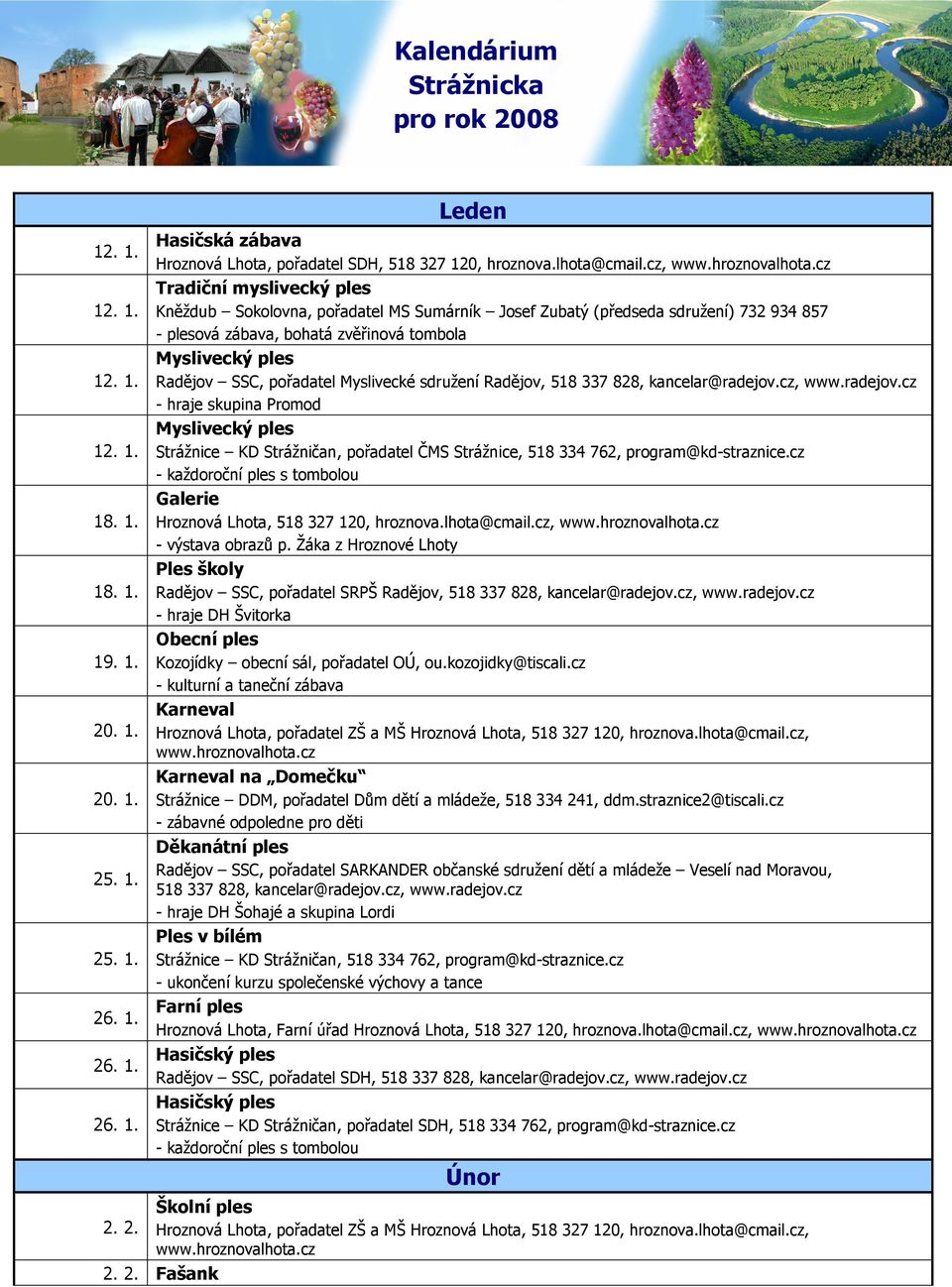 cz Tradiční myslivecký ples Kněždub Sokolovna, pořadatel MS Sumárník Josef Zubatý (předseda sdružení) 732 934 857 - plesová zábava, bohatá zvěřinová tombola Myslivecký ples Radějov SSC, pořadatel