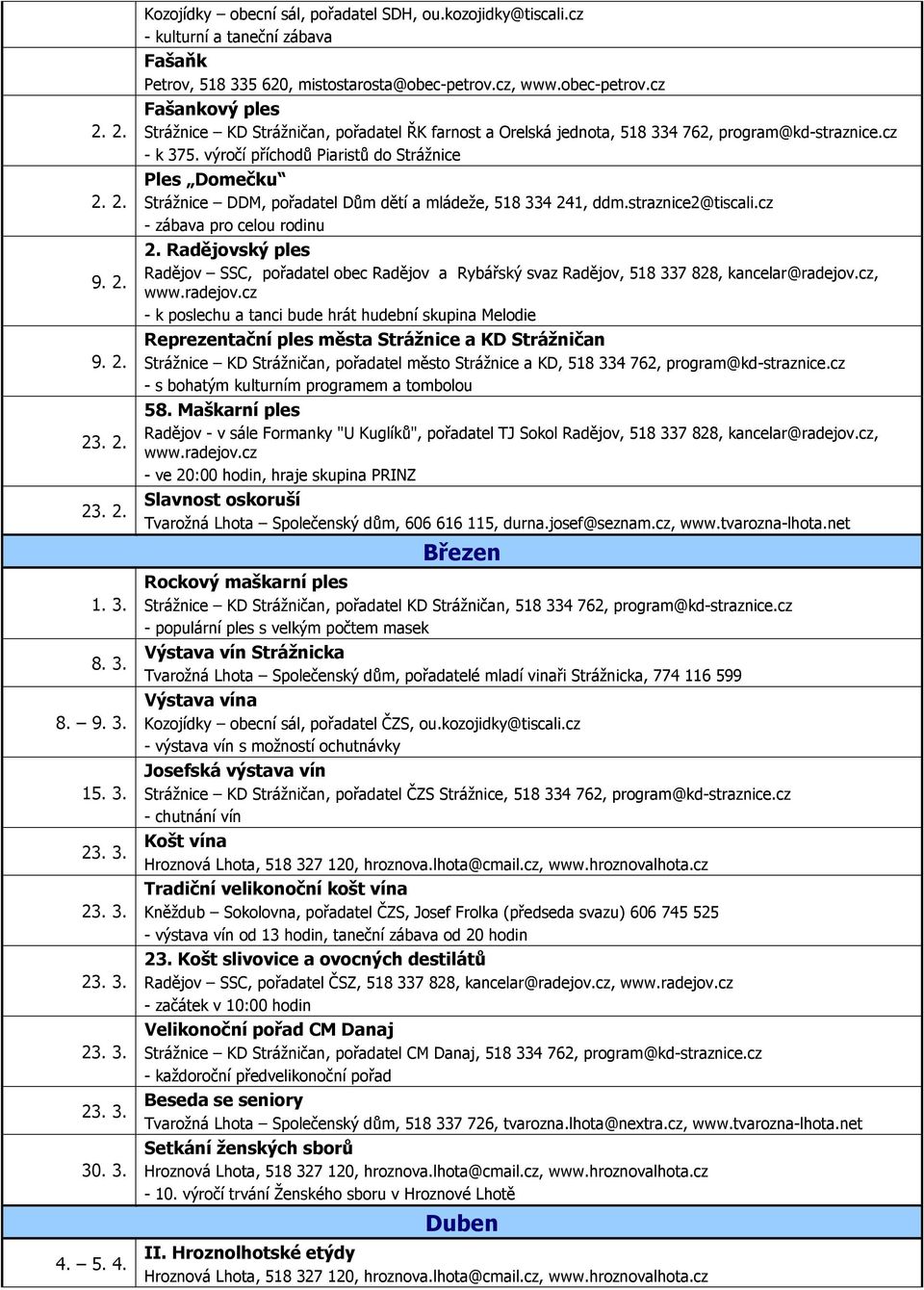 výročí příchodů Piaristů do Strážnice Ples Domečku Strážnice DDM, pořadatel Dům dětí a mládeže, 518 334 241, ddm.straznice2@tiscali.cz - zábava pro celou rodinu 2.