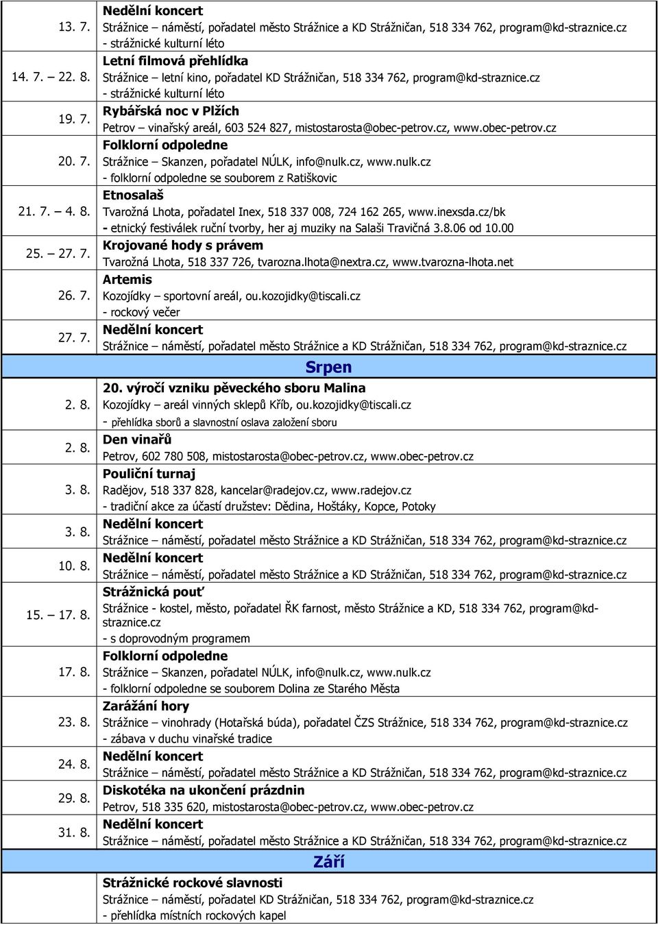 cz, www.obec-petrov.cz Folklorní odpoledne - folklorní odpoledne se souborem z Ratiškovic Etnosalaš - etnický festiválek ruční tvorby, her aj muziky na Salaši Travičná 3.8.06 od 10.