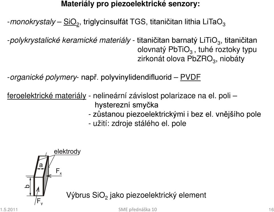 -organické polymery- např. polyvinylidendifluorid PVDF feroelektrické materiály - nelineární závislost polarizace na el.