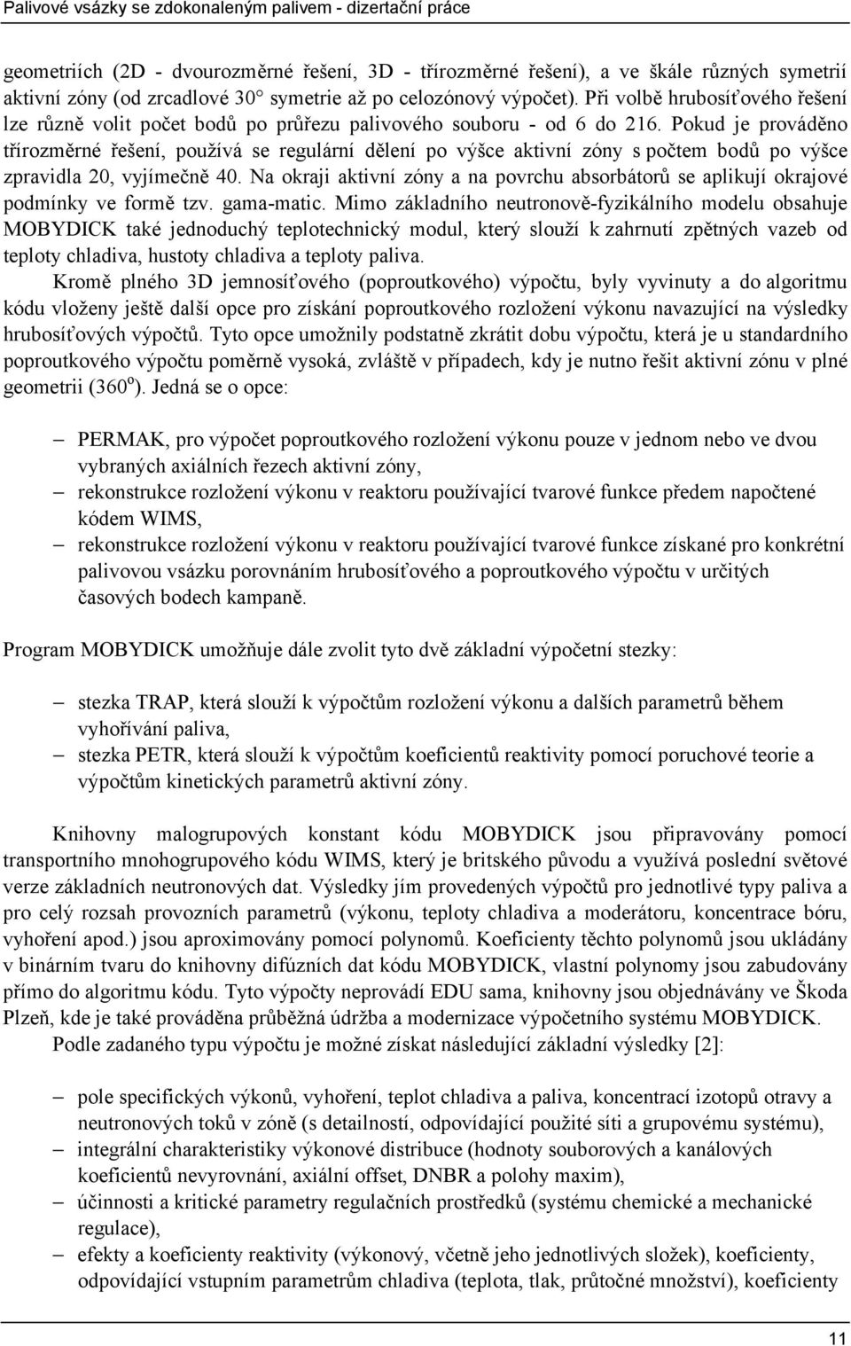 Pokud je prováděno třírozměrné řešení, používá se regulární dělení po výšce aktivní zóny s počtem bodů po výšce zpravidla 2, vyjímečně 4.
