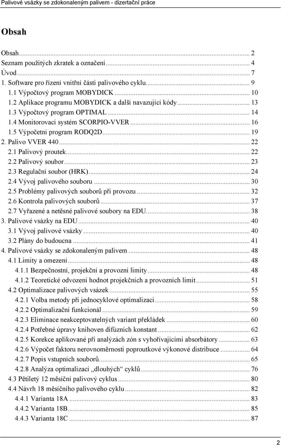 1 Palivový proutek... 22 2.2 Palivový soubor... 23 2.3 Regulační soubor (HRK)... 24 2.4 Vývoj palivového souboru... 3 2.5 Problémy palivových souborů při provozu... 32 2.6 Kontrola palivových souborů.