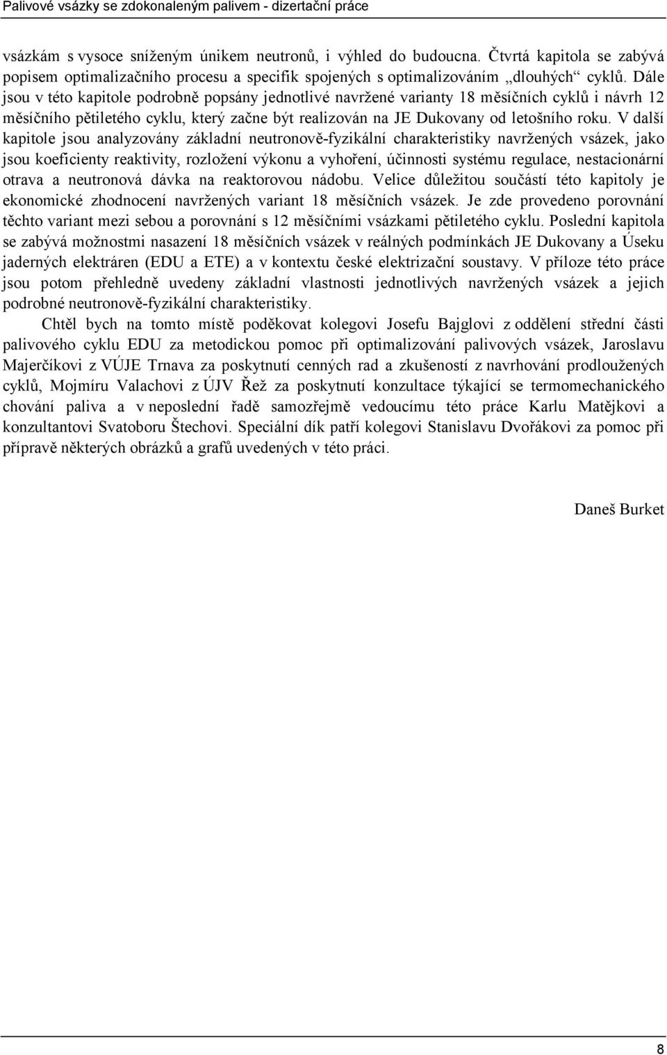 V další kapitole jsou analyzovány základní neutronově-fyzikální charakteristiky navržených vsázek, jako jsou koeficienty reaktivity, rozložení výkonu a vyhoření, účinnosti systému regulace,