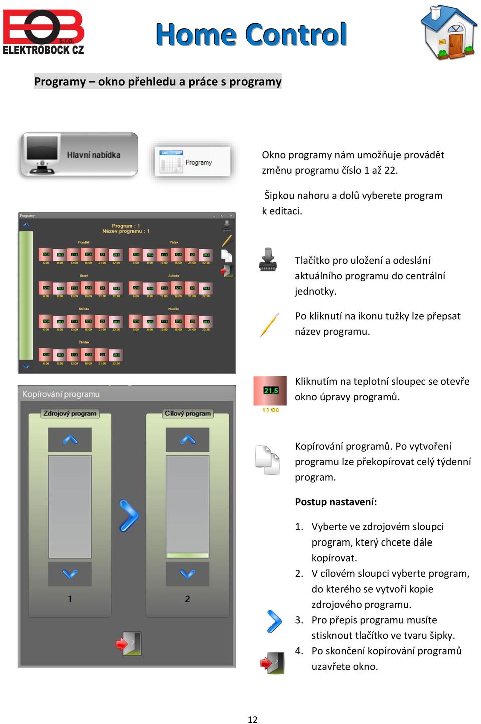 Kliknutím na teplotní sloupec se otevře okno úpravy programů. Kopírování programů. Po vytvoření programu lze překopírovat celý týdenní program. Postup nastavení: 1.