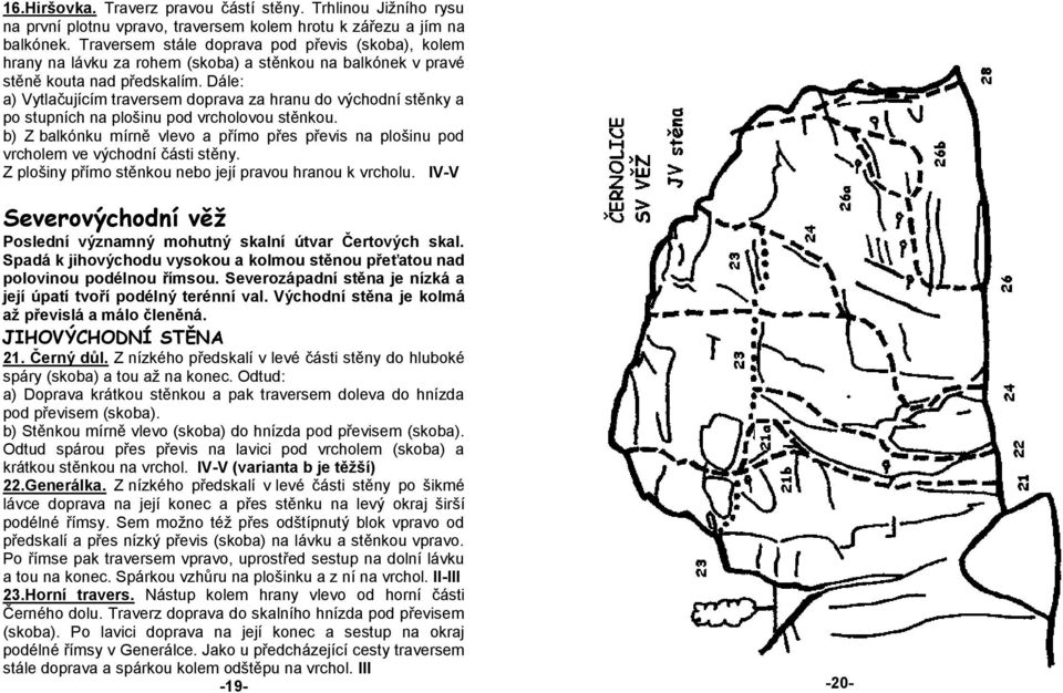 Dále: a) Vytlačujícím traversem doprava za hranu do východní stěnky a po stupních na plošinu pod vrcholovou stěnkou.