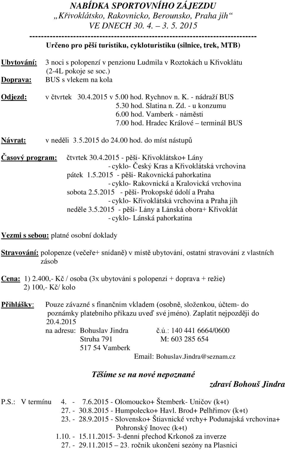 polopenzí v penzionu Ludmila v Roztokách u Křivoklátu (2-4L pokoje se soc.) BUS s vlekem na kola v čtvrtek 30.4.2015 v 5.00 hod. Rychnov n. K. - nádraží BUS 5.30 hod. Slatina n. Zd. - u konzumu 6.