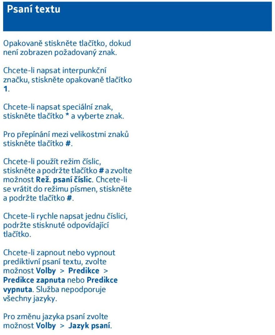 Chcete-li použít režim číslic, stiskněte a podržte tlačítko # a zvolte možnost Rež. psaní číslic. Chcete-li se vrátit do režimu písmen, stiskněte a podržte tlačítko #.