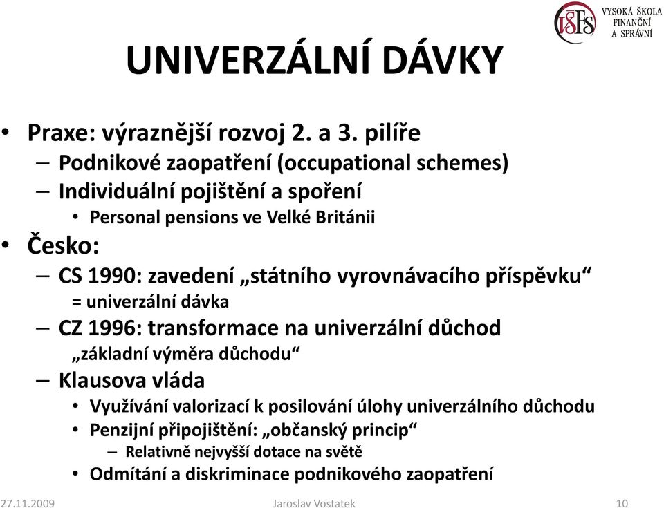 zavedení státního vyrovnávacího příspěvku = univerzální dávka CZ 1996: transformace na univerzální důchod základní výměra důchodu