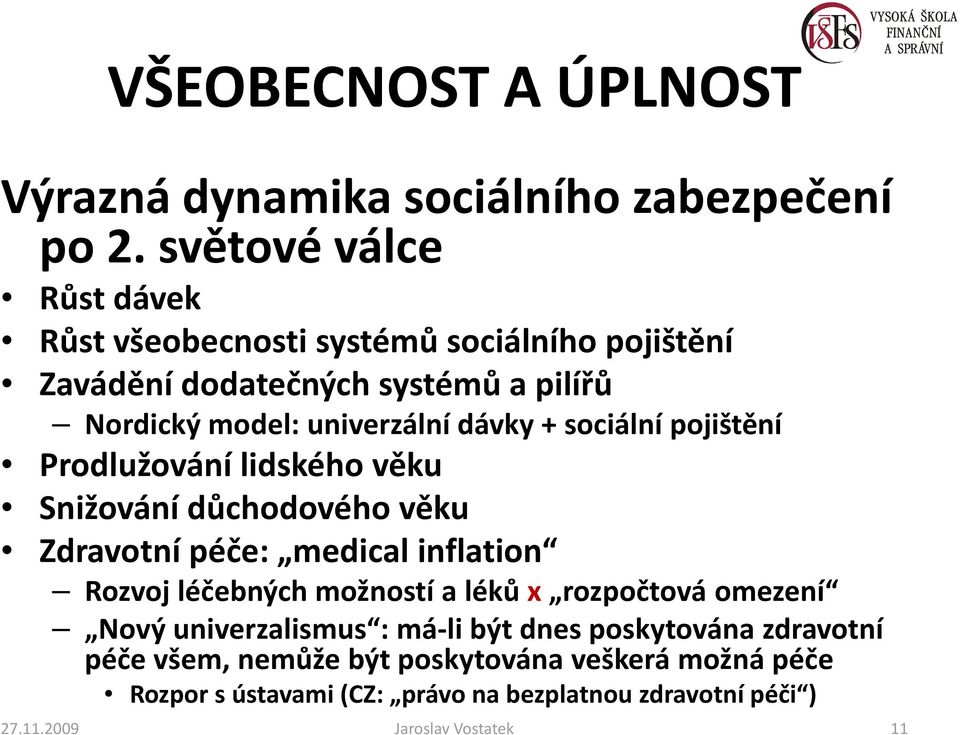 + sociální pojištění Prodlužování lidského věku Snižování důchodového věku Zdravotní péče: medical inflation Rozvoj léčebných možností a léků x