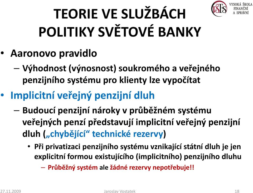 implicitní veřejný penzijní dluh ( chybějící technické rezervy) Při privatizaci penzijního systému vznikající státní dluh je jen