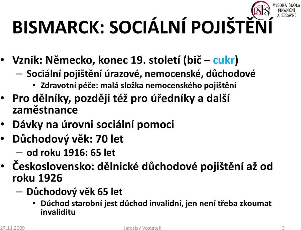 dělníky, později též pro úředníky a další zaměstnance Dávky na úrovni sociální pomoci Důchodový věk: 70 let od roku 1916: