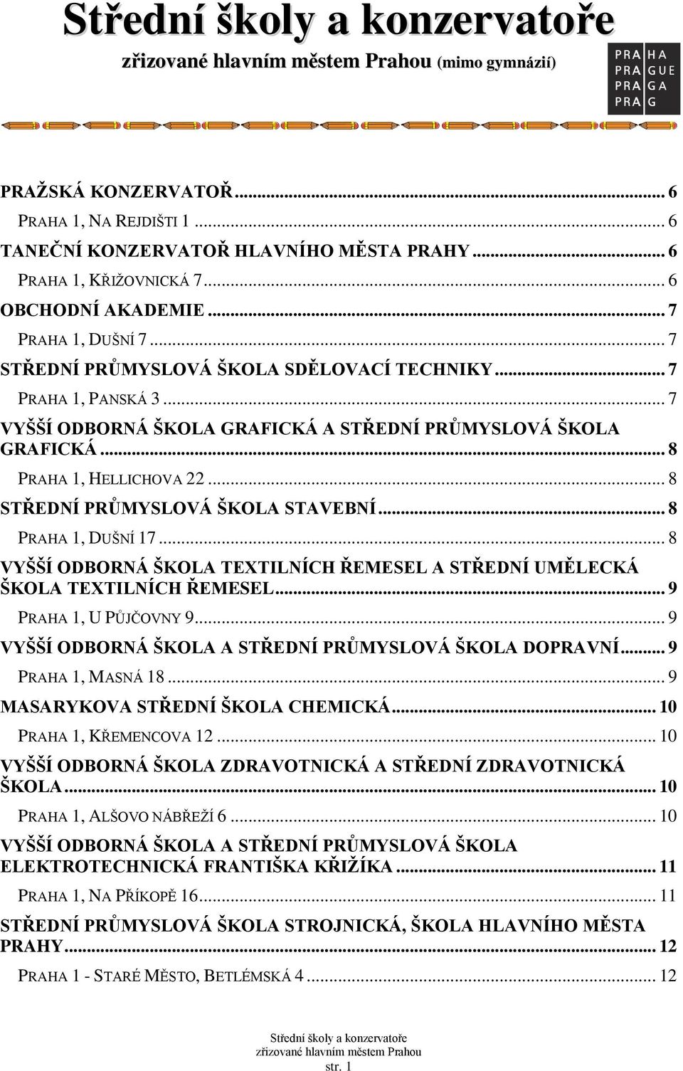 .. 8 STŘEDNÍ PRŮMYSLOVÁ ŠKOLA STAVEBNÍ... 8 PRAHA 1, DUŠNÍ 17... 8 VYŠŠÍ ODBORNÁ ŠKOLA TEXTILNÍCH ŘEMESEL A STŘEDNÍ UMĚLECKÁ ŠKOLA TEXTILNÍCH ŘEMESEL... 9 PRAHA 1, U PŮJČOVNY 9.