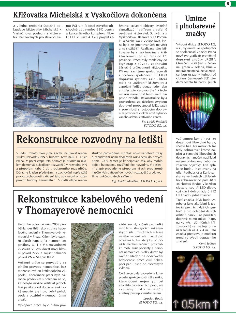 komplexu FILA- DELFIE v Praze 4. Celý projekt zahrnoval stavební objekty, světelné signalizační zařízení a veřejné osvětlení křižovatek 5.