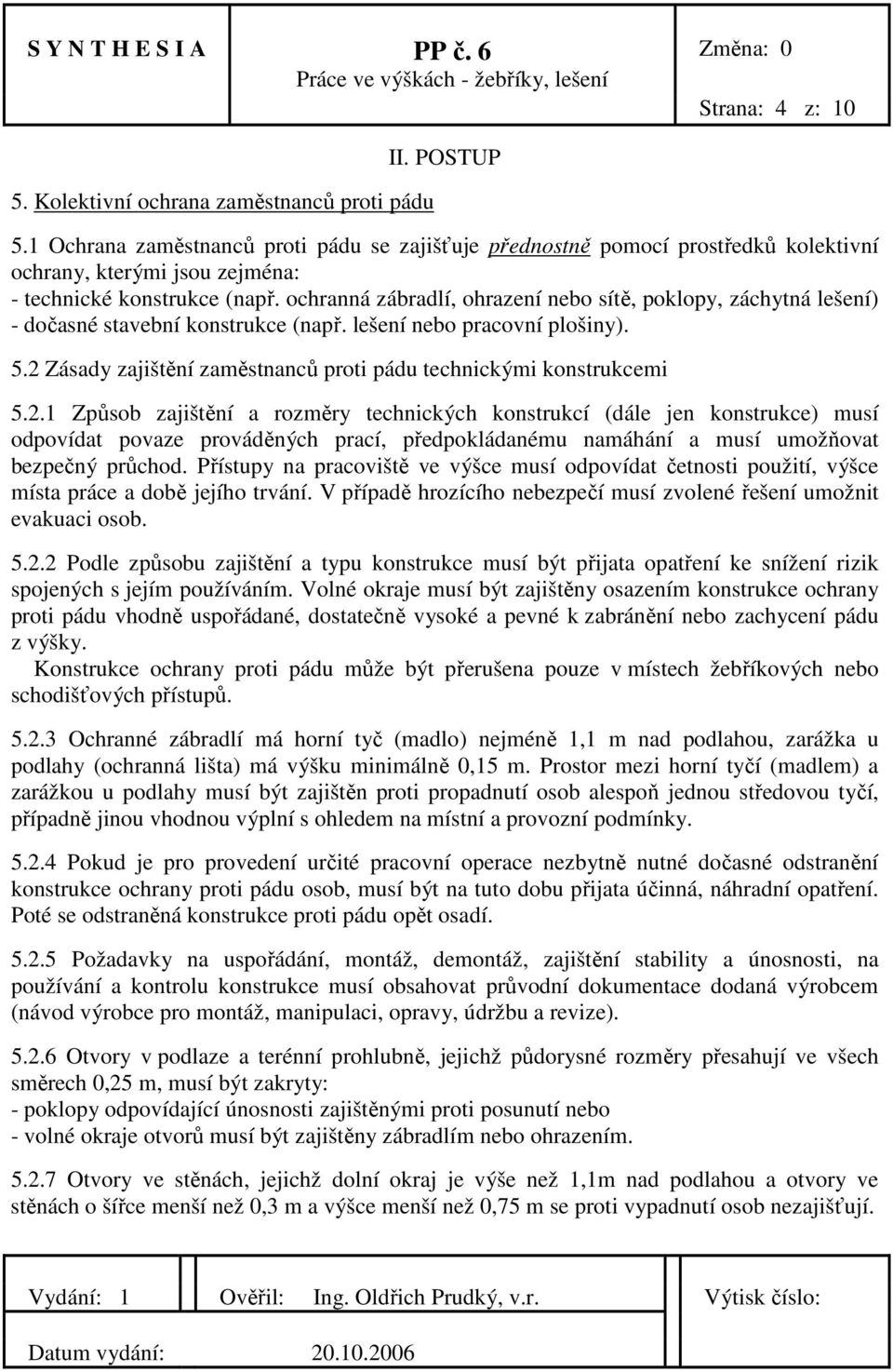 ochranná zábradlí, ohrazení nebo sítě, poklopy, záchytná lešení) - dočasné stavební konstrukce (např. lešení nebo pracovní plošiny). 5.