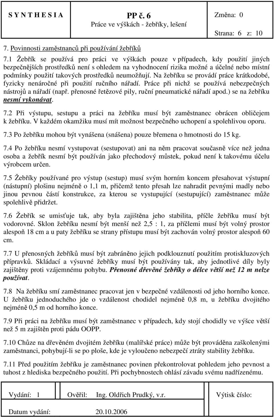 prostředků neumožňují. Na žebříku se provádí práce krátkodobé, fyzicky nenáročné při použití ručního nářadí. Práce při nichž se používá nebezpečných nástrojů a nářadí (např.