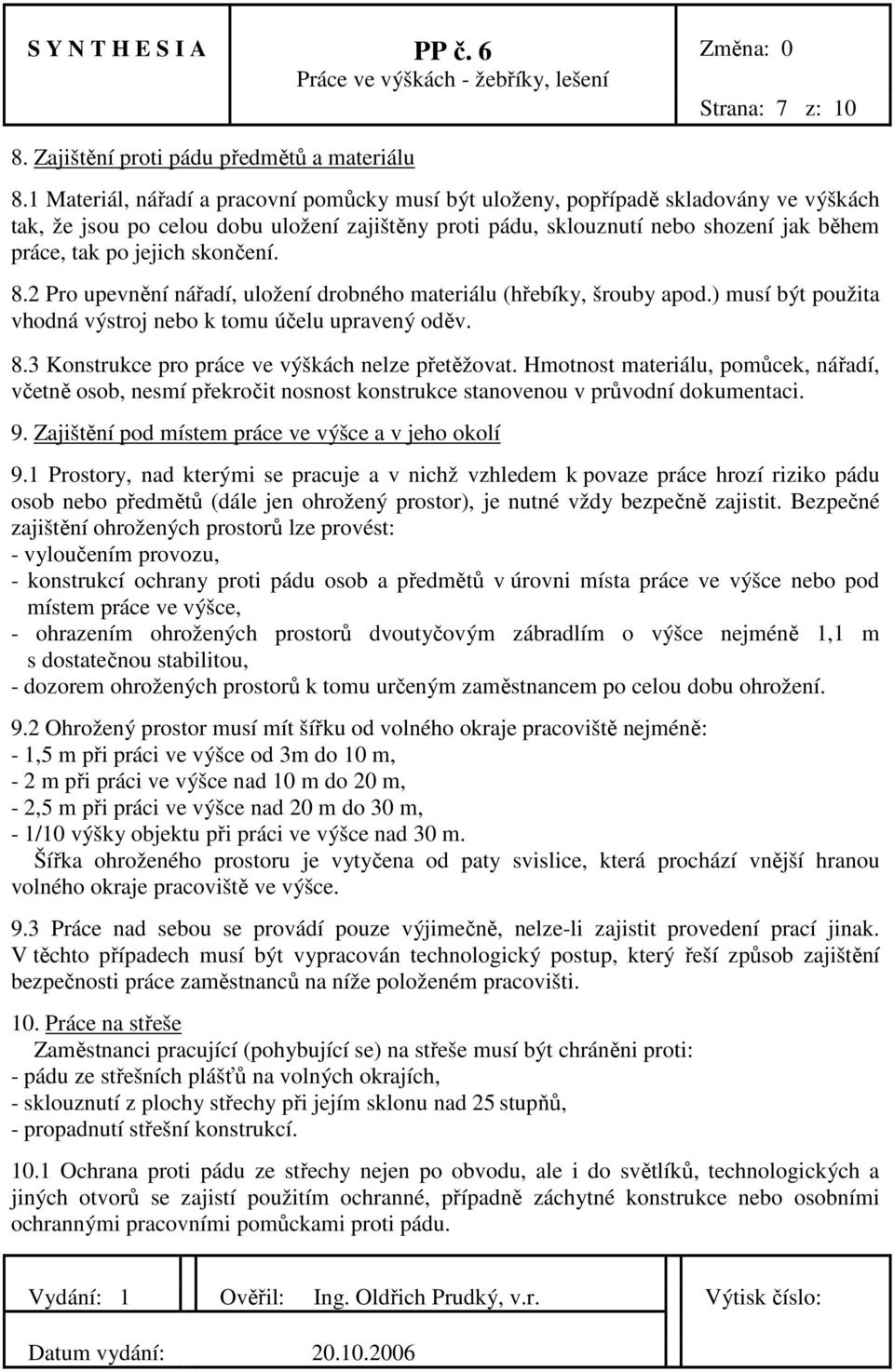 skončení. 8.2 Pro upevnění nářadí, uložení drobného materiálu (hřebíky, šrouby apod.) musí být použita vhodná výstroj nebo k tomu účelu upravený oděv. 8.3 Konstrukce pro práce ve výškách nelze přetěžovat.