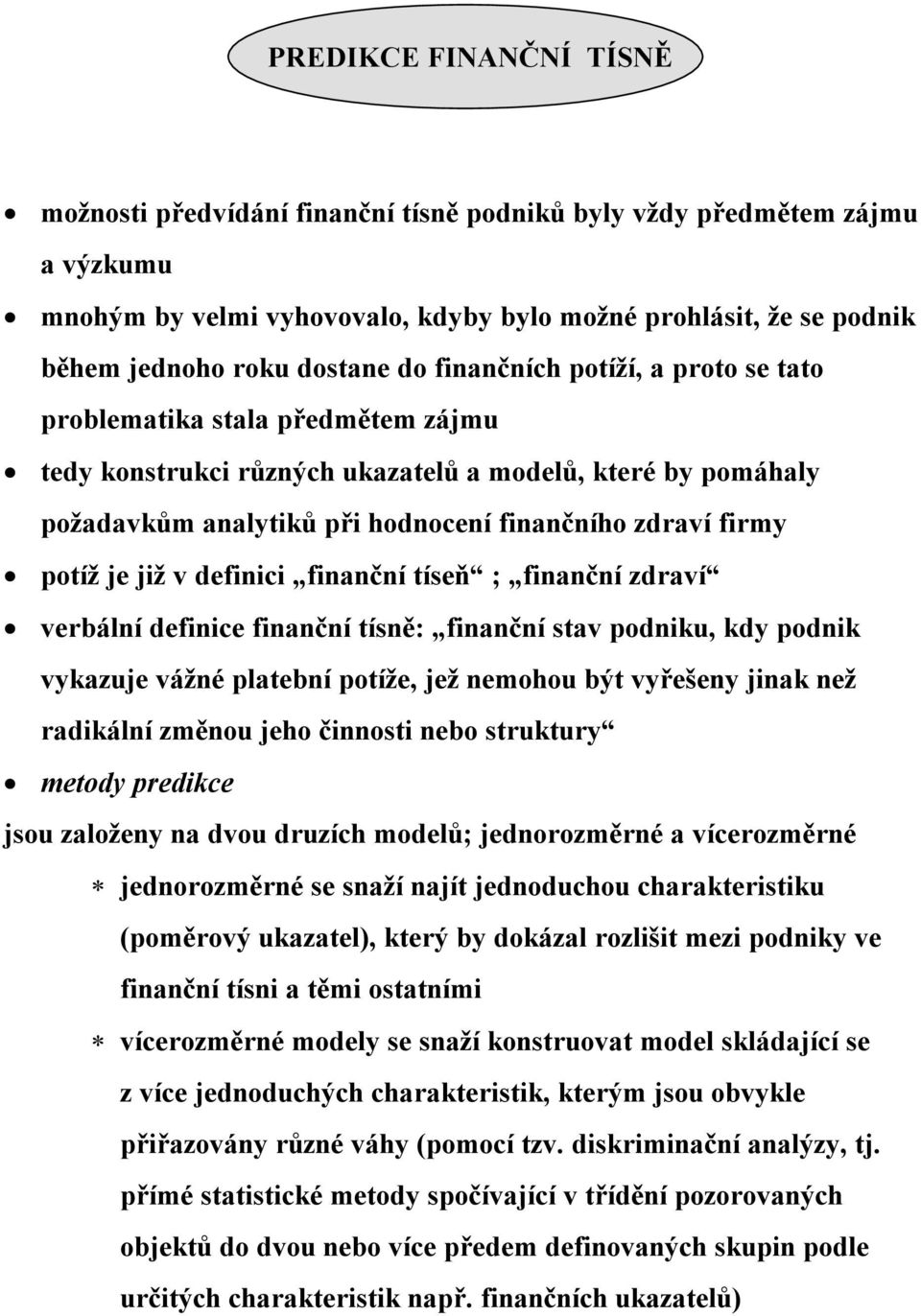 je již v definici finanční tíseň ; finanční zdraví verbální definice finanční tísně: finanční stav podniku, kdy podnik vykazuje vážné platební potíže, jež nemohou být vyřešeny jinak než radikální