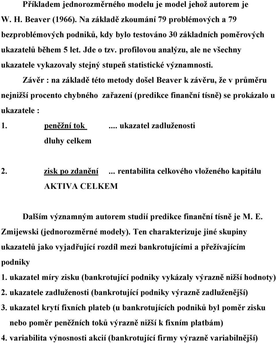 profilovou analýzu, ale ne všechny ukazatele vykazovaly stejný stupeň statistické významnosti.