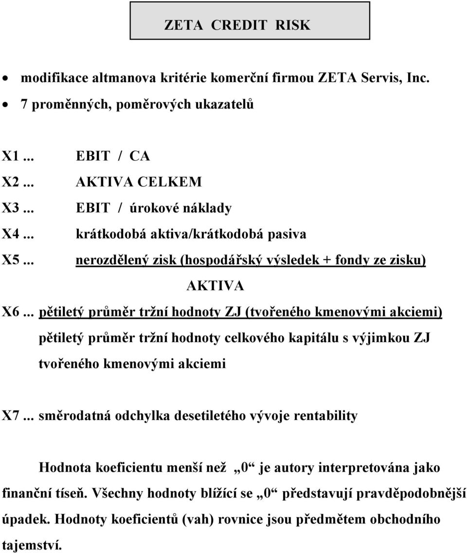 .. pětiletý průměr tržní hodnoty ZJ (tvořeného kmenovými akciemi) pětiletý průměr tržní hodnoty celkového kapitálu s výjimkou ZJ tvořeného kmenovými akciemi X7.