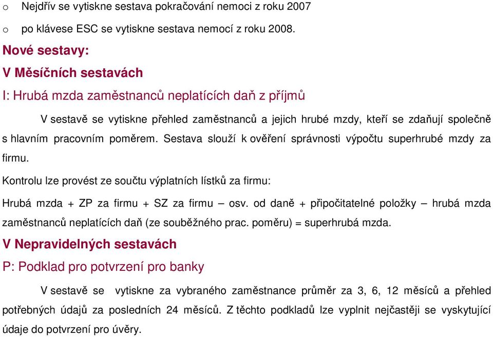 Sestava služí k věření správnsti výpčtu superhrubé mzdy za firmu. Kntrlu lze prvést ze sučtu výplatních lístků za firmu: Hrubá mzda + ZP za firmu + SZ za firmu sv.