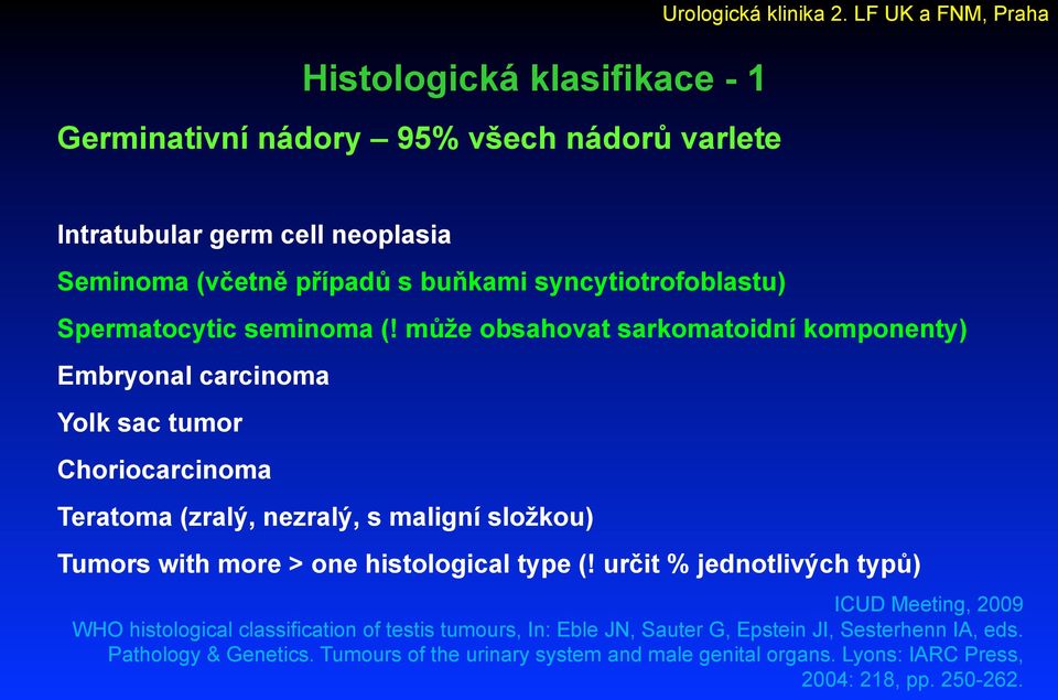 může obsahovat sarkomatoidní komponenty) Embryonal carcinoma Yolk sac tumor Choriocarcinoma Teratoma (zralý, nezralý, s maligní složkou) Tumors with more > one