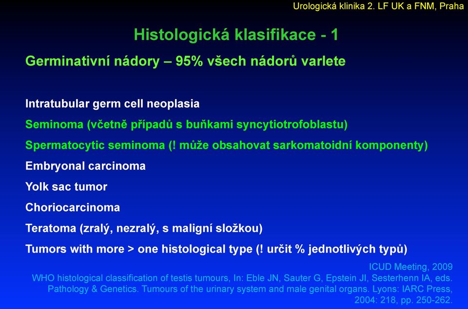 může obsahovat sarkomatoidní komponenty) Embryonal carcinoma Yolk sac tumor Choriocarcinoma Teratoma (zralý, nezralý, s maligní složkou) Tumors with more > one