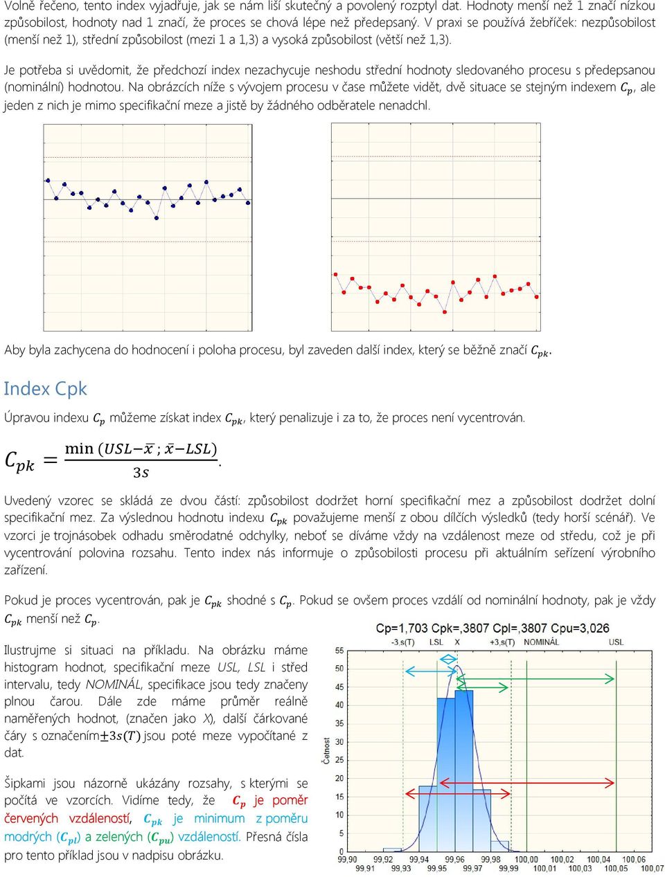 Je potřeba si uvědomit, že předchozí index nezachycuje neshodu střední hodnoty sledovaného procesu s předepsanou (nominální) hodnotou.