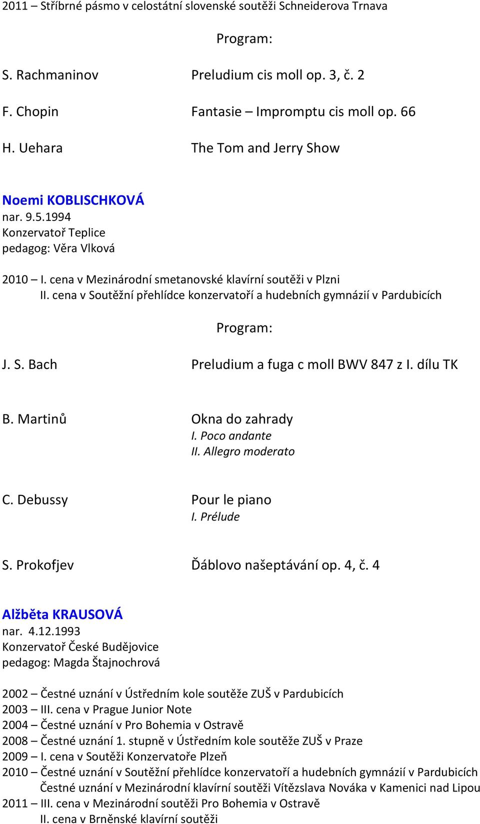 cena v Soutěžní přehlídce konzervatoří a hudebních gymnázií v Pardubicích J. S. Bach Preludium a fuga c moll BWV 847 z I. dílu TK B. Martinů Okna do zahrady I. Poco andante II. Allegro moderato C.