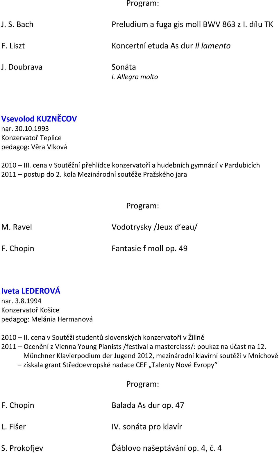 Ravel Vodotrysky /Jeux d eau/ F. Chopin Fantasie f moll op. 49 Iveta LEDEROVÁ nar. 3.8.1994 Konzervatoř Košice pedagog: Melánia Hermanová 2010 II.