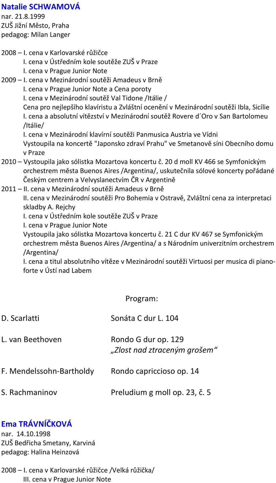 cena v Mezinárodní soutěž Val Tidone /Itálie / Cena pro nejlepšího klavíristu a Zvláštní ocenění v Mezinárodní soutěži Ibla, Sicílie I.