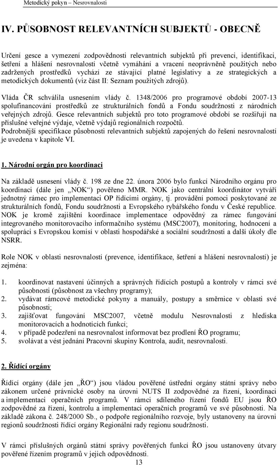 Vláda ČR schválila usnesením vlády č. 1348/2006 pro programové období 2007-13 spolufinancování prostředků ze strukturálních fondů a Fondu soudrţnosti z národních veřejných zdrojů.