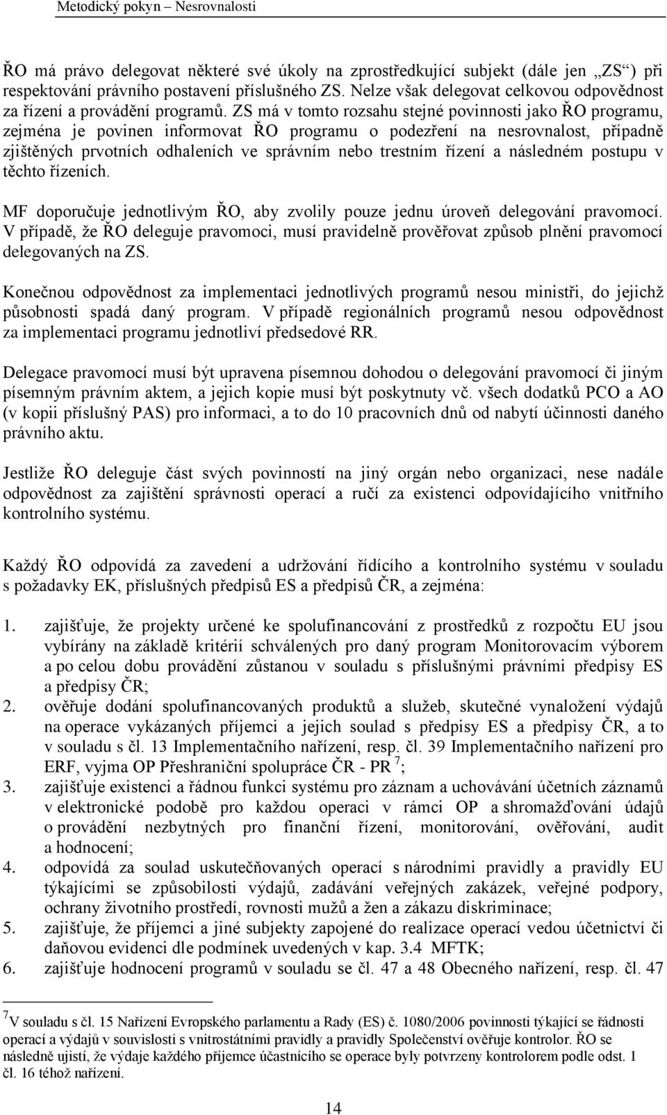 ZS má v tomto rozsahu stejné povinnosti jako ŘO programu, zejména je povinen informovat ŘO programu o podezření na nesrovnalost, případně zjištěných prvotních odhaleních ve správním nebo trestním
