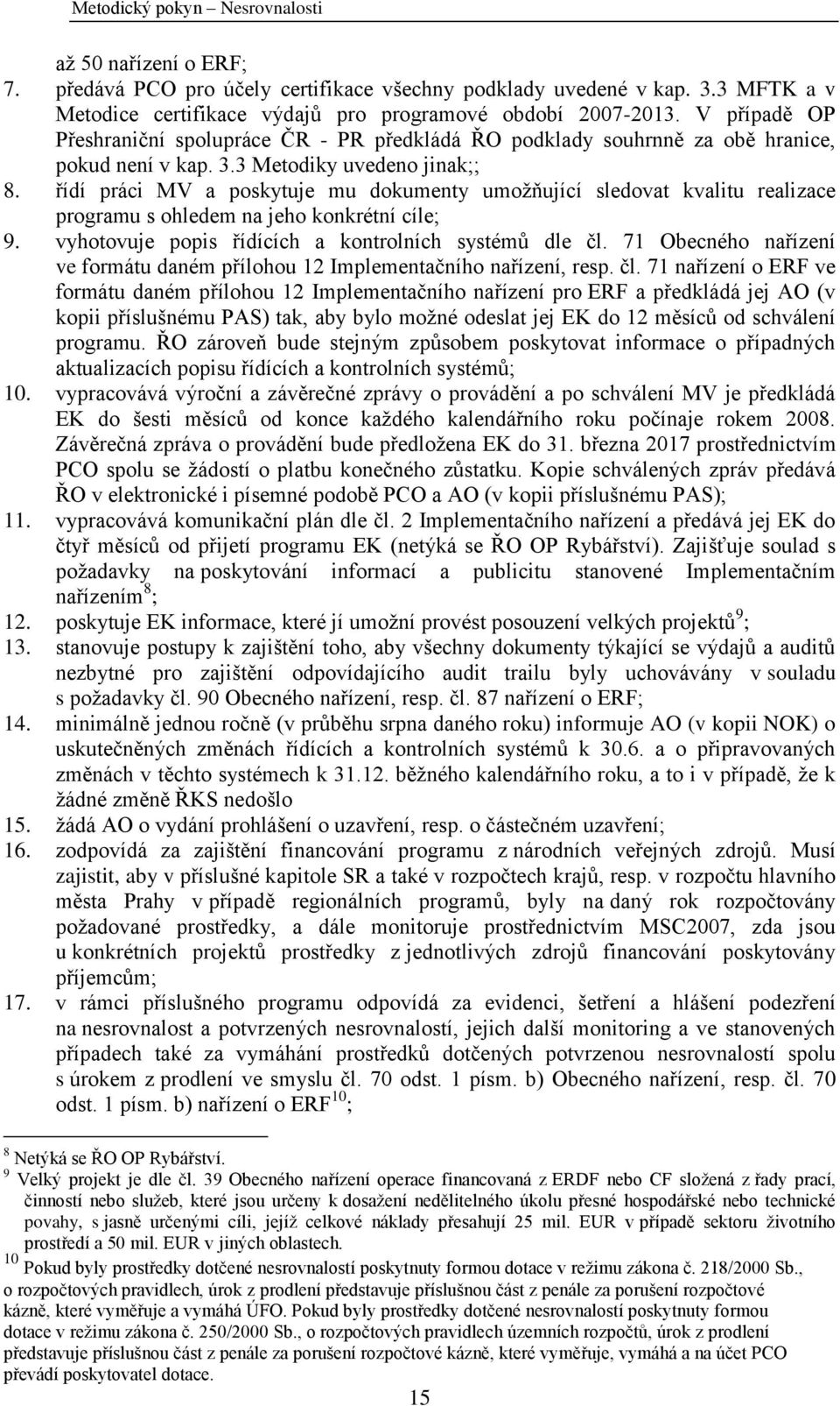 řídí práci MV a poskytuje mu dokumenty umoţňující sledovat kvalitu realizace programu s ohledem na jeho konkrétní cíle; 9. vyhotovuje popis řídících a kontrolních systémů dle čl.