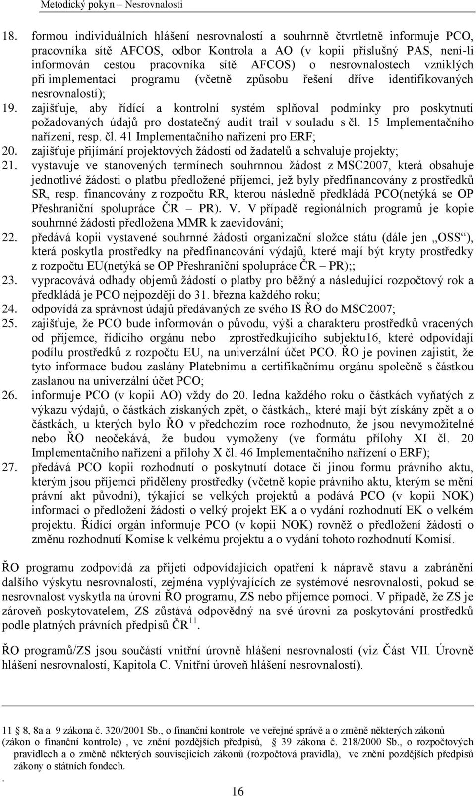 zajišťuje, aby řídící a kontrolní systém splňoval podmínky pro poskytnutí poţadovaných údajů pro dostatečný audit trail v souladu s čl. 15 Implementačního nařízení, resp. čl. 41 Implementačního nařízení pro ERF; 20.
