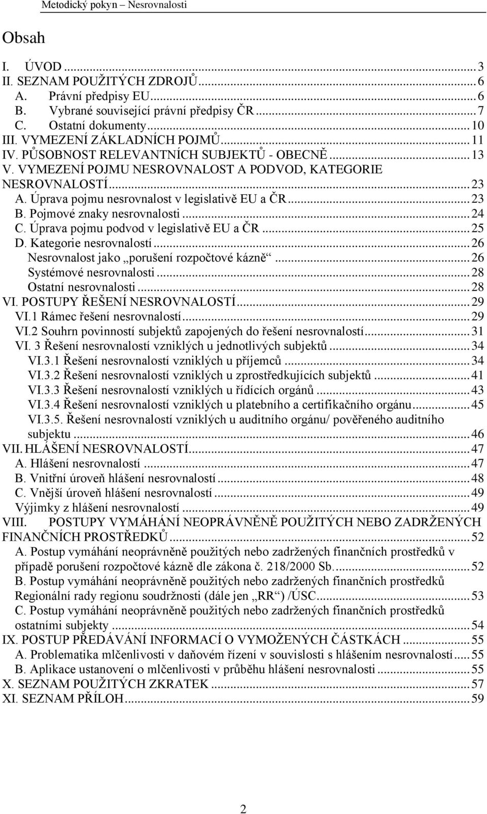 Úprava pojmu nesrovnalost v legislativě EU a ČR... 23 B. Pojmové znaky nesrovnalosti... 24 C. Úprava pojmu podvod v legislativě EU a ČR... 25 D. Kategorie nesrovnalostí.