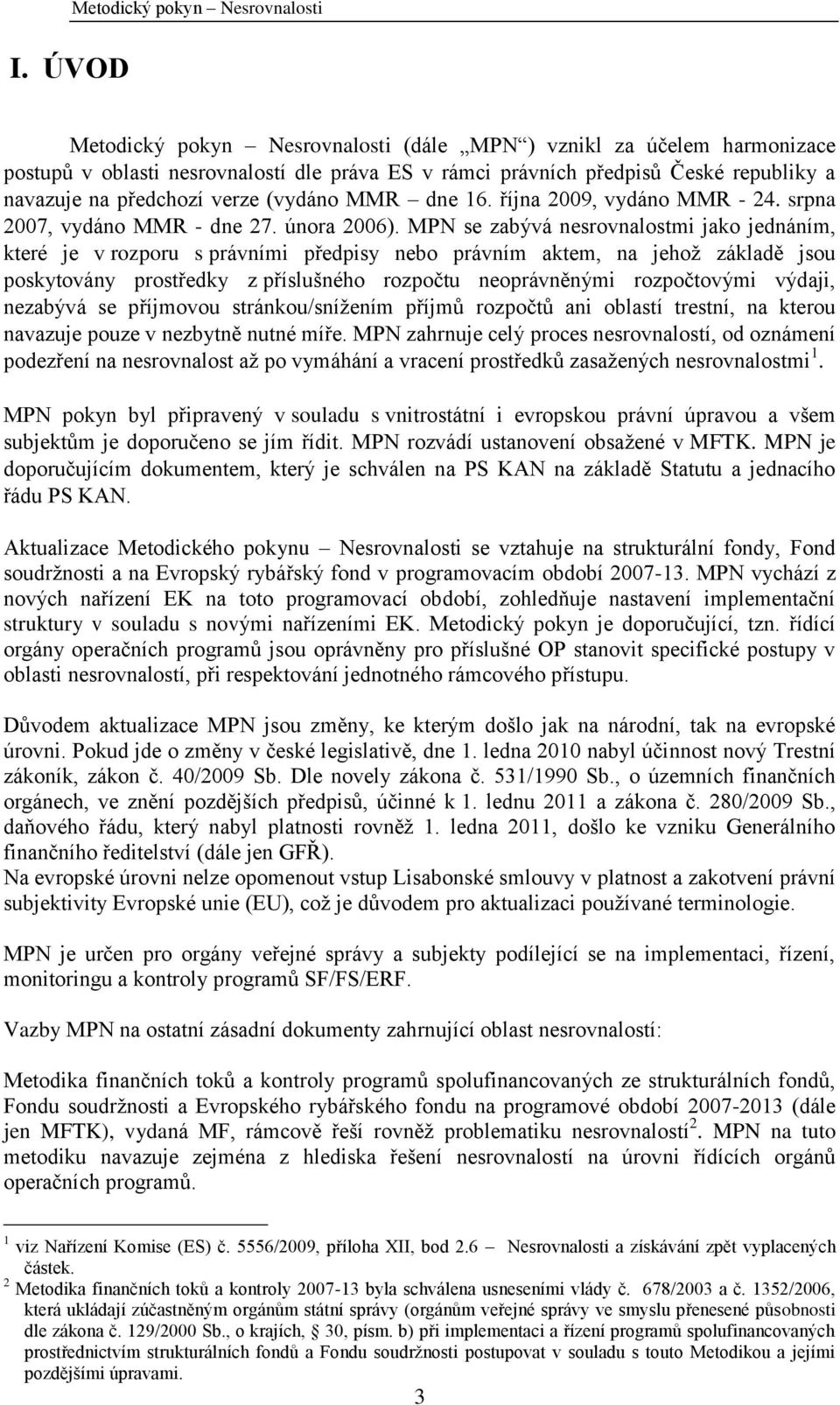 MPN se zabývá nesrovnalostmi jako jednáním, které je v rozporu s právními předpisy nebo právním aktem, na jehoţ základě jsou poskytovány prostředky z příslušného rozpočtu neoprávněnými rozpočtovými