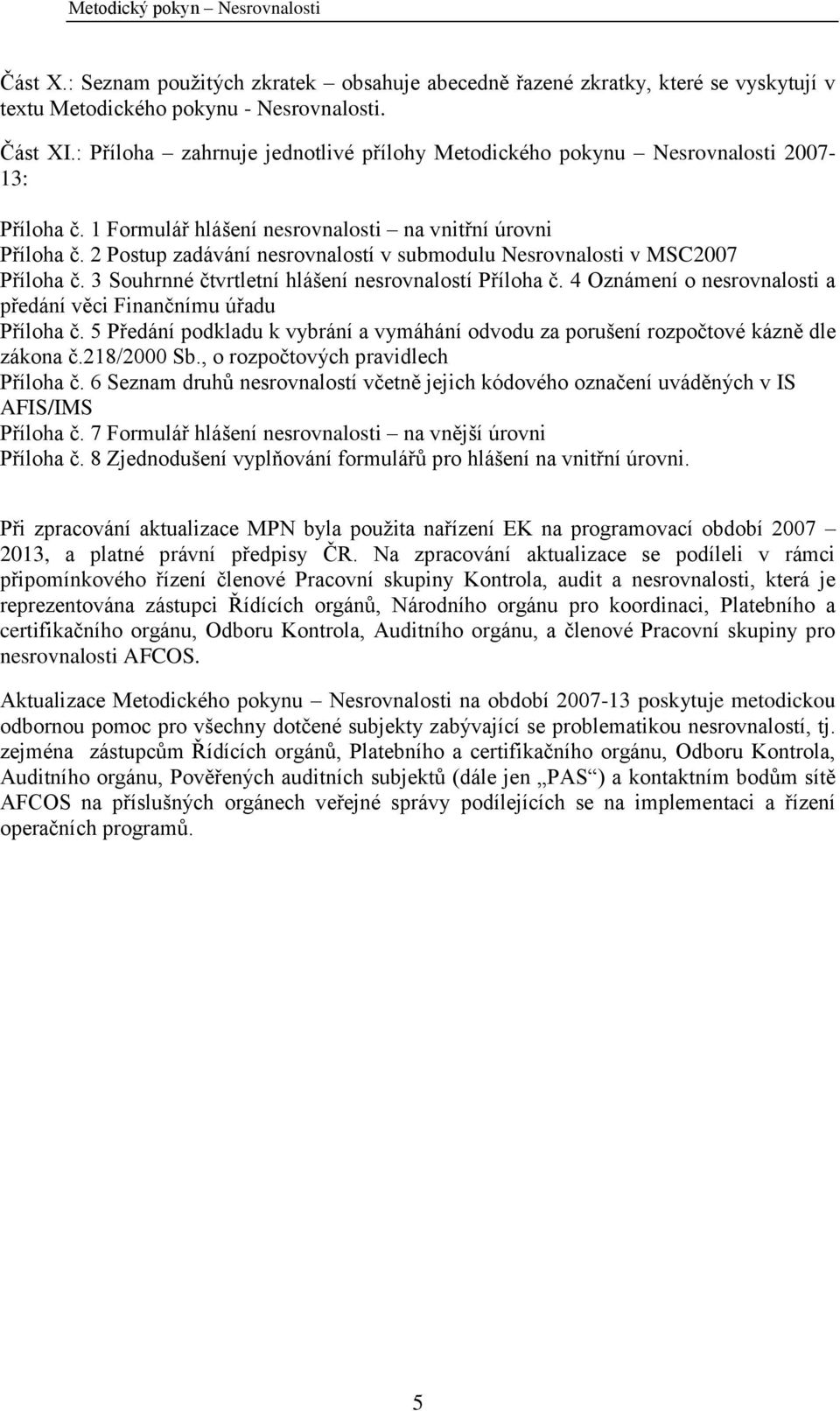 2 Postup zadávání nesrovnalostí v submodulu Nesrovnalosti v MSC2007 Příloha č. 3 Souhrnné čtvrtletní hlášení nesrovnalostí Příloha č.