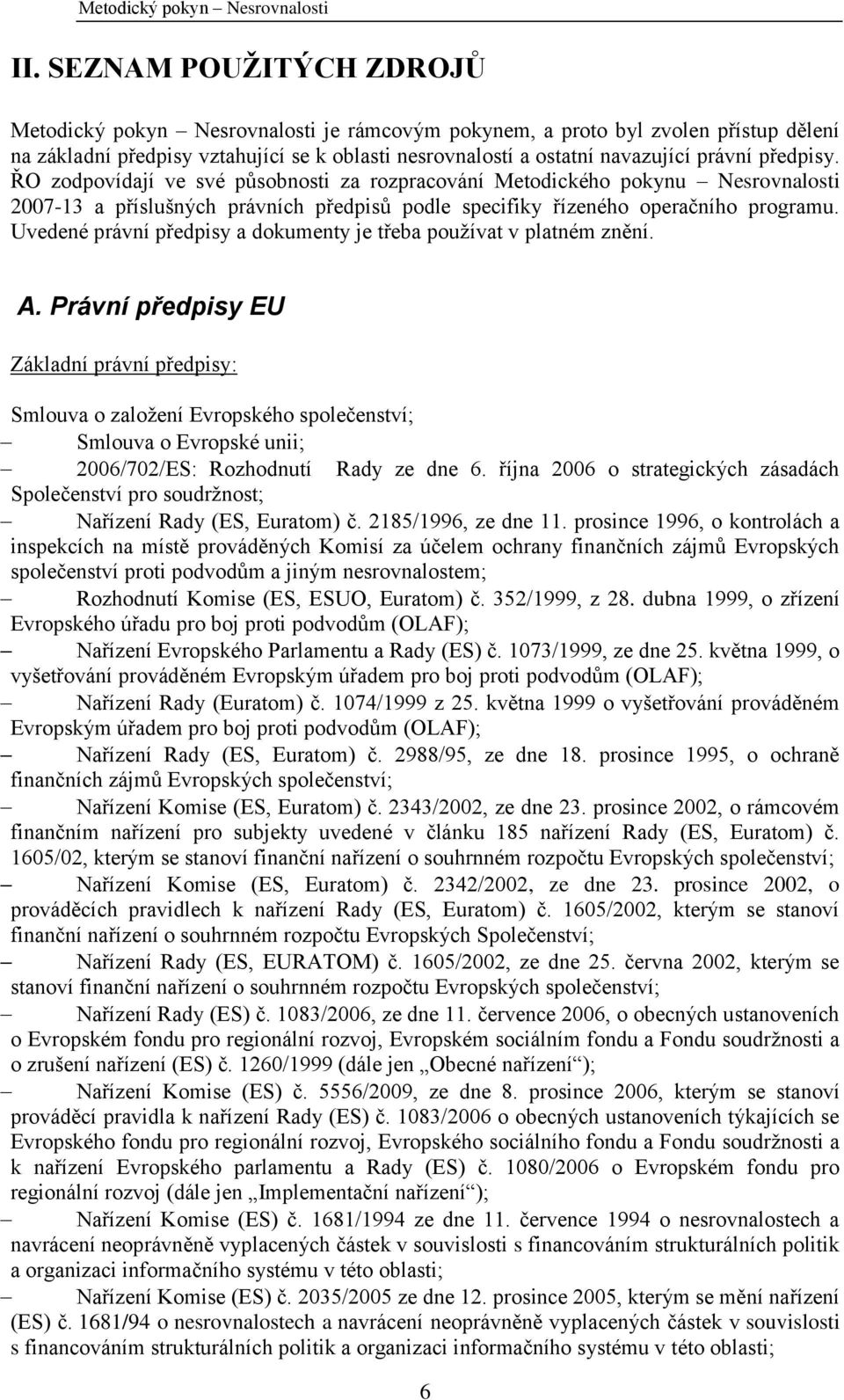 Uvedené právní předpisy a dokumenty je třeba pouţívat v platném znění. A.