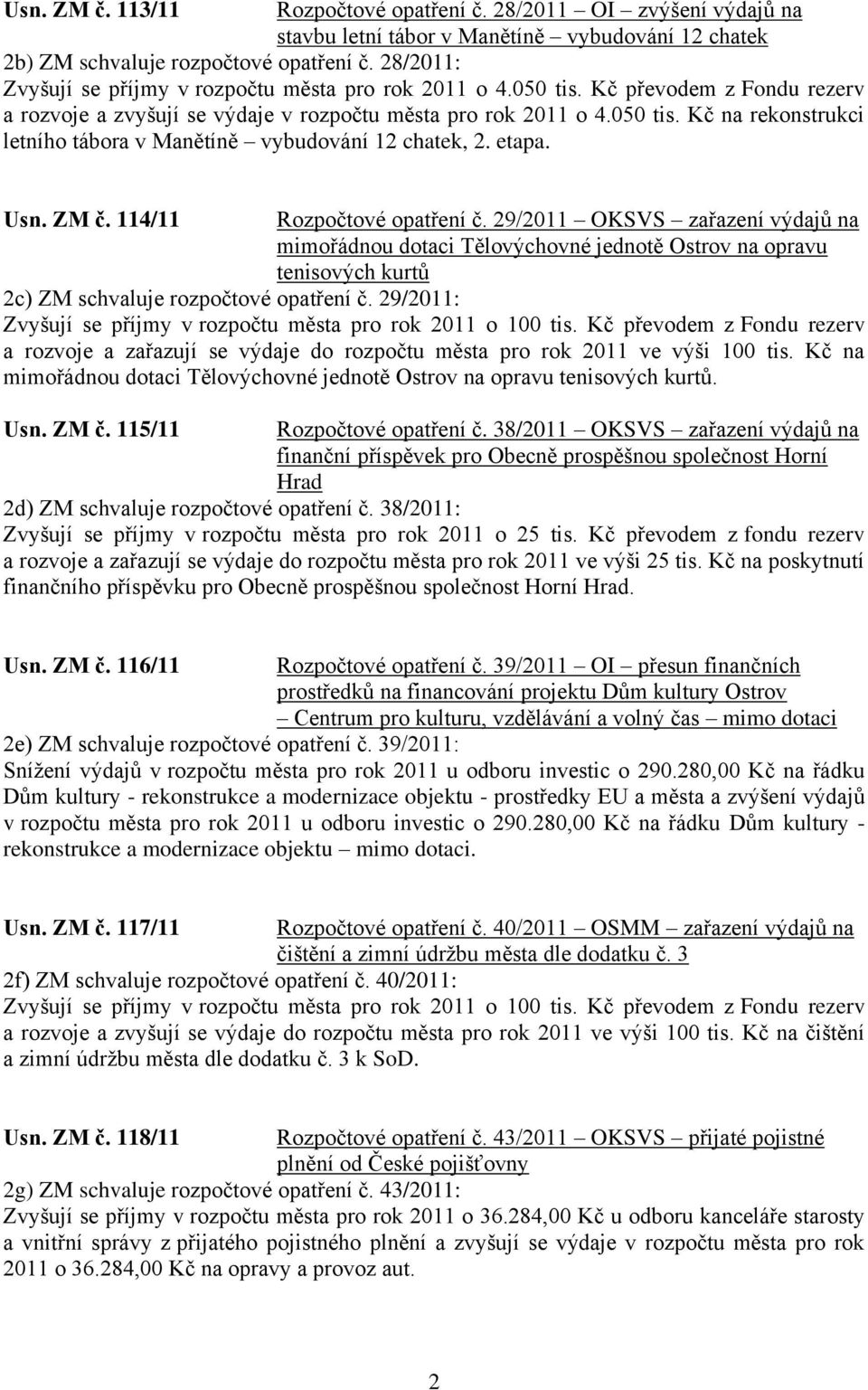 etapa. Usn. ZM č. 114/11 Rozpočtové opatření č. 29/2011 OKSVS zařazení výdajů na mimořádnou dotaci Tělovýchovné jednotě Ostrov na opravu tenisových kurtů 2c) ZM schvaluje rozpočtové opatření č.