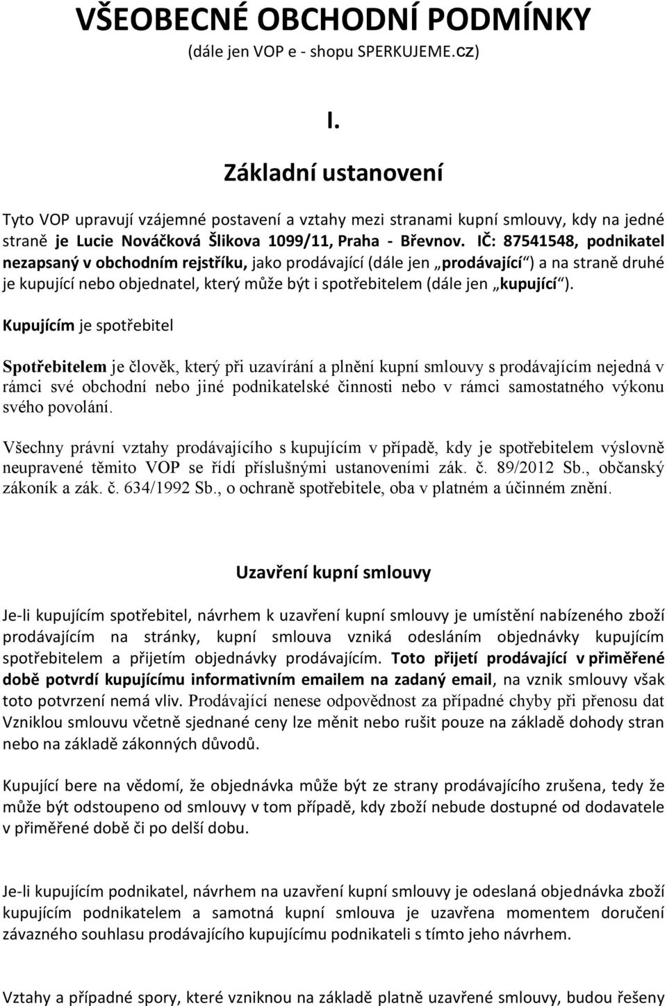 IČ: 87541548, podnikatel nezapsaný v obchodním rejstříku, jako prodávající (dále jen prodávající ) a na straně druhé je kupující nebo objednatel, který může být i spotřebitelem (dále jen kupující ).