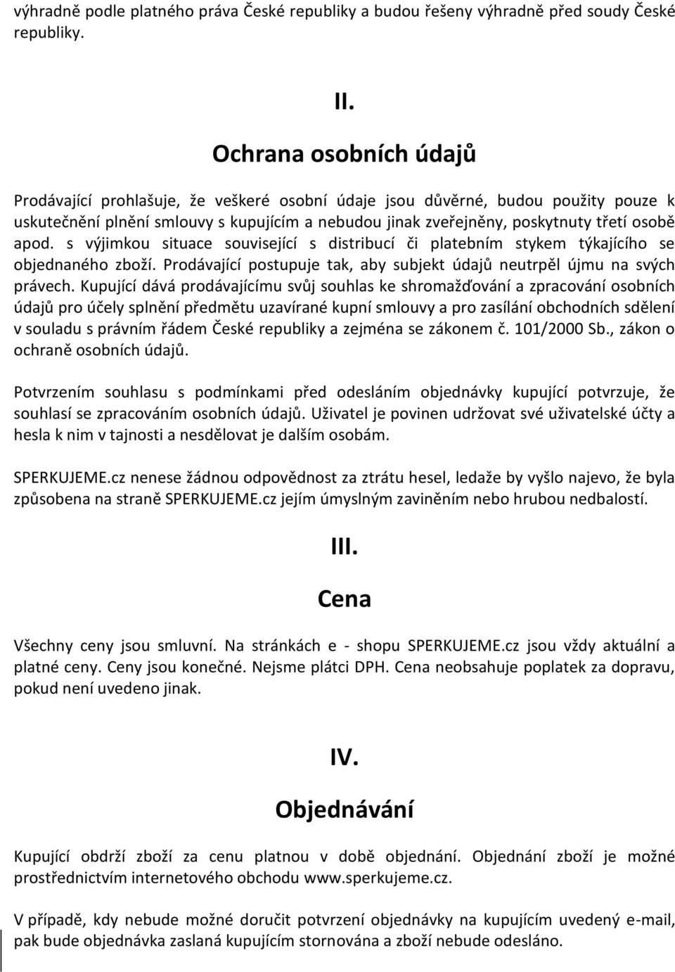 apod. s výjimkou situace související s distribucí či platebním stykem týkajícího se objednaného zboží. Prodávající postupuje tak, aby subjekt údajů neutrpěl újmu na svých právech.