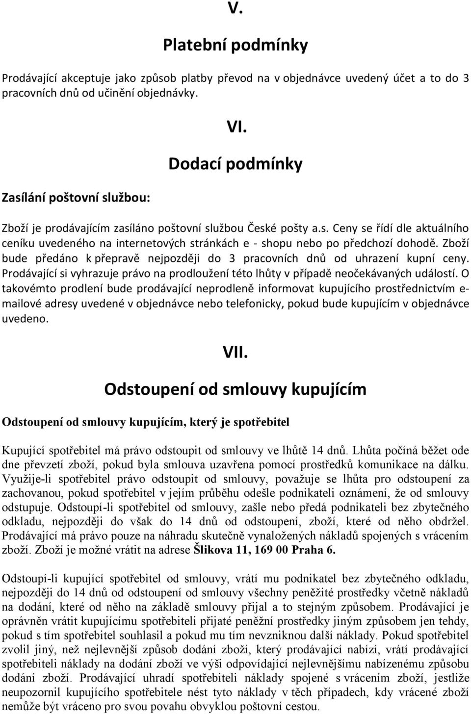 Zboží bude předáno k přepravě nejpozději do 3 pracovních dnů od uhrazení kupní ceny. Prodávající si vyhrazuje právo na prodloužení této lhůty v případě neočekávaných událostí.